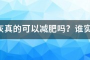 荷叶灰真的可以减肥吗?谁实验过?瘦了多少斤? 荷叶灰真的可以减肥吗?谁实验过?瘦了多少斤?