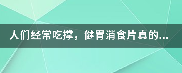 人们经常吃撑<strong>健胃</strong>，健胃消食片真的有用吗？