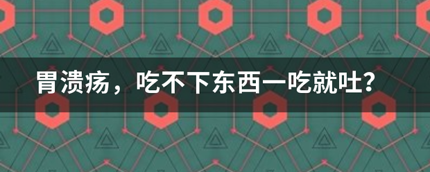 胃溃疡<strong>胃溃疡</strong>，吃不下东西一吃就吐？