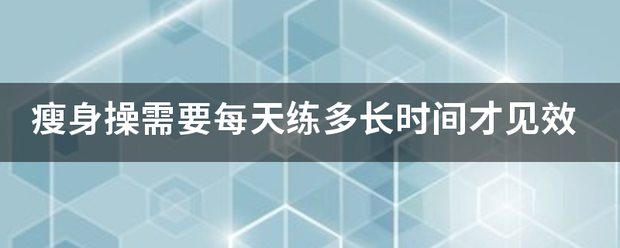 瘦身操需要每天练多长时间才见效