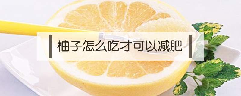 柚子减肥,柚子减肥法七天瘦十斤