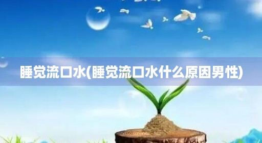 睡觉流口水是什么原因吃什么药睡觉流口水什么原因吃什么药