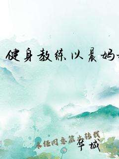 健身教练49话以晨参加,健身教练以晨29话